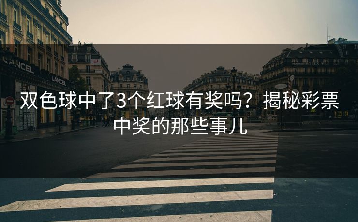 双色球中了3个红球有奖吗？揭秘彩票中奖的那些事儿